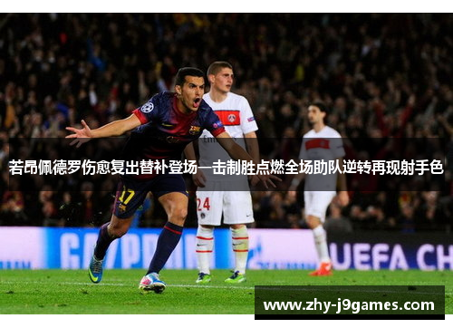 若昂佩德罗伤愈复出替补登场一击制胜点燃全场助队逆转再现射手色